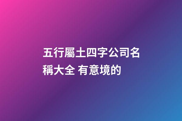 五行屬土四字公司名稱大全 有意境的-第1張-公司起名-玄機派